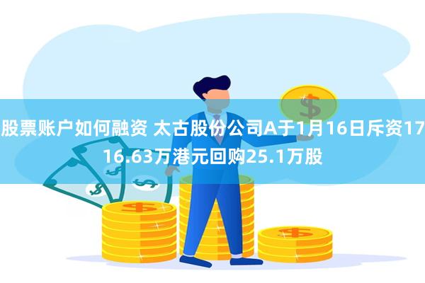 股票账户如何融资 太古股份公司A于1月16日斥资1716.63万港元回购25.1万股