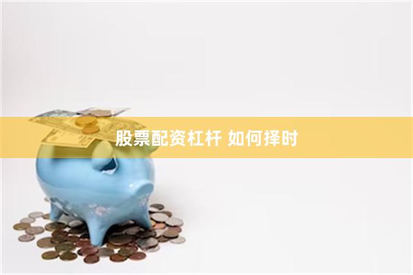股票配资杠杆 如何择时