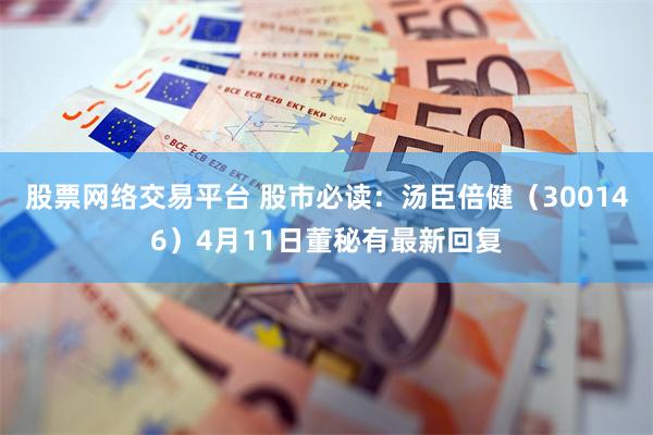 股票网络交易平台 股市必读：汤臣倍健（300146）4月11日董秘有最新回复